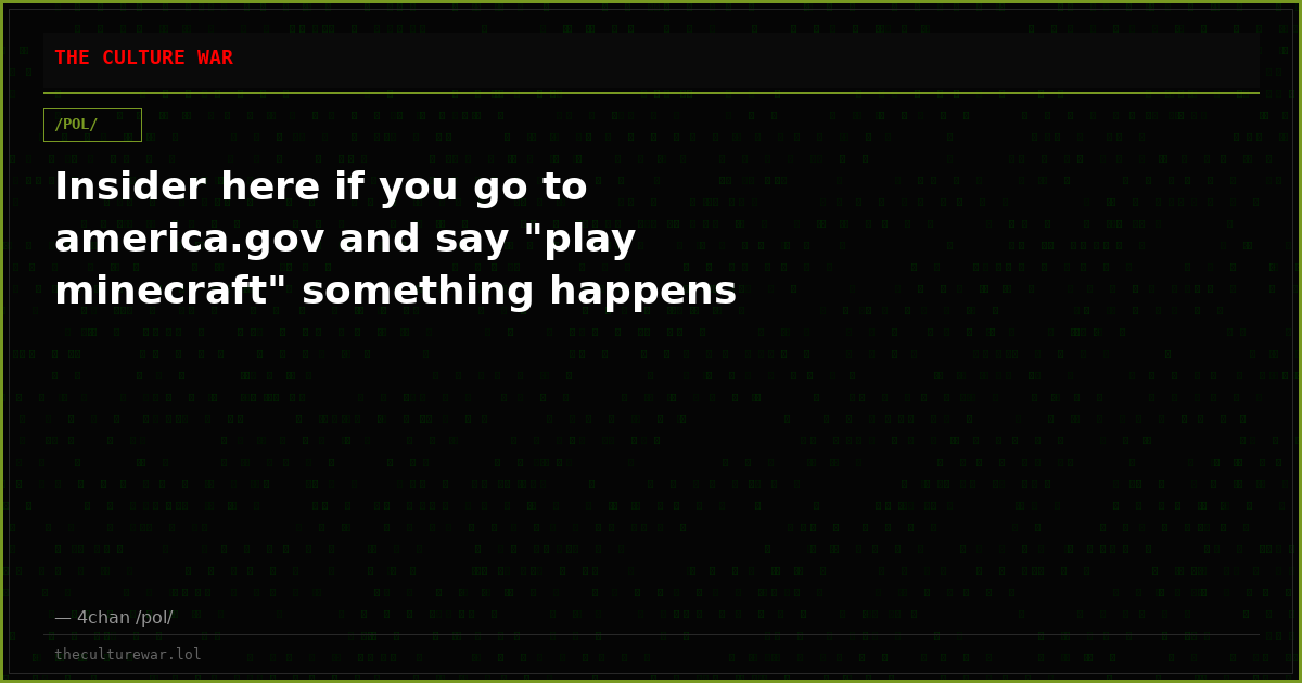 Insider here if you go to america.gov and say "play minecraft" something happens