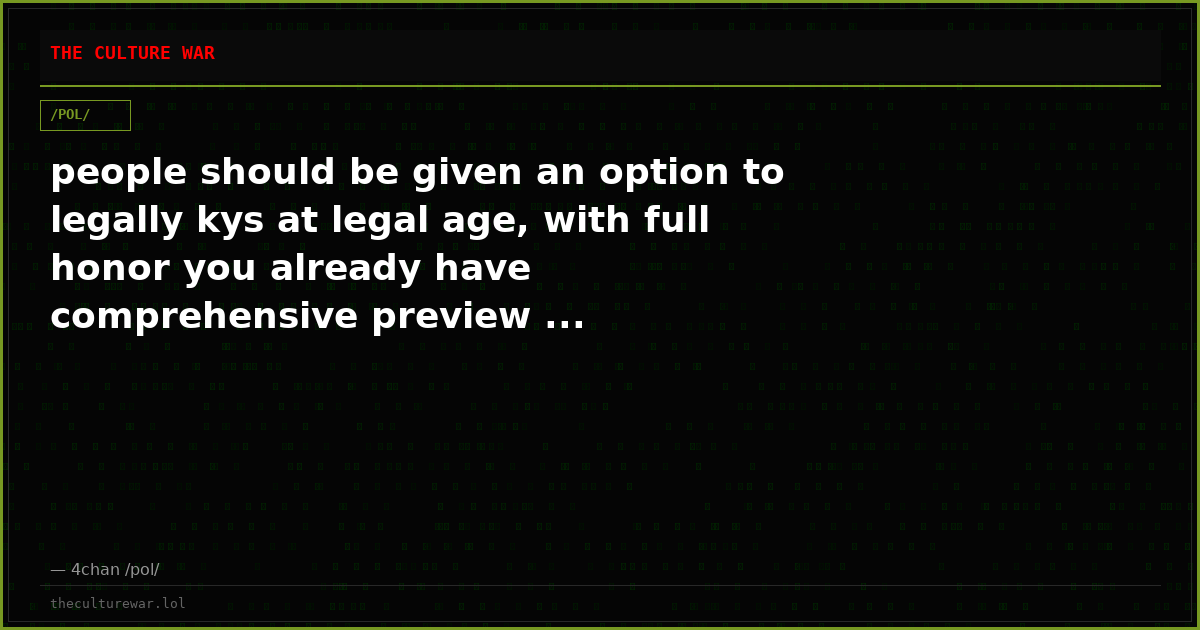 people should be given an option to legally kys at legal age, with full honor you already have comprehensive preview ...