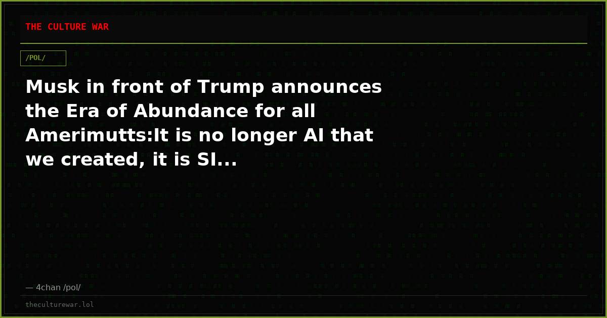 Musk in front of Trump announces the Era of Abundance for all Amerimutts:It is no longer AI that we created, it is SI...
