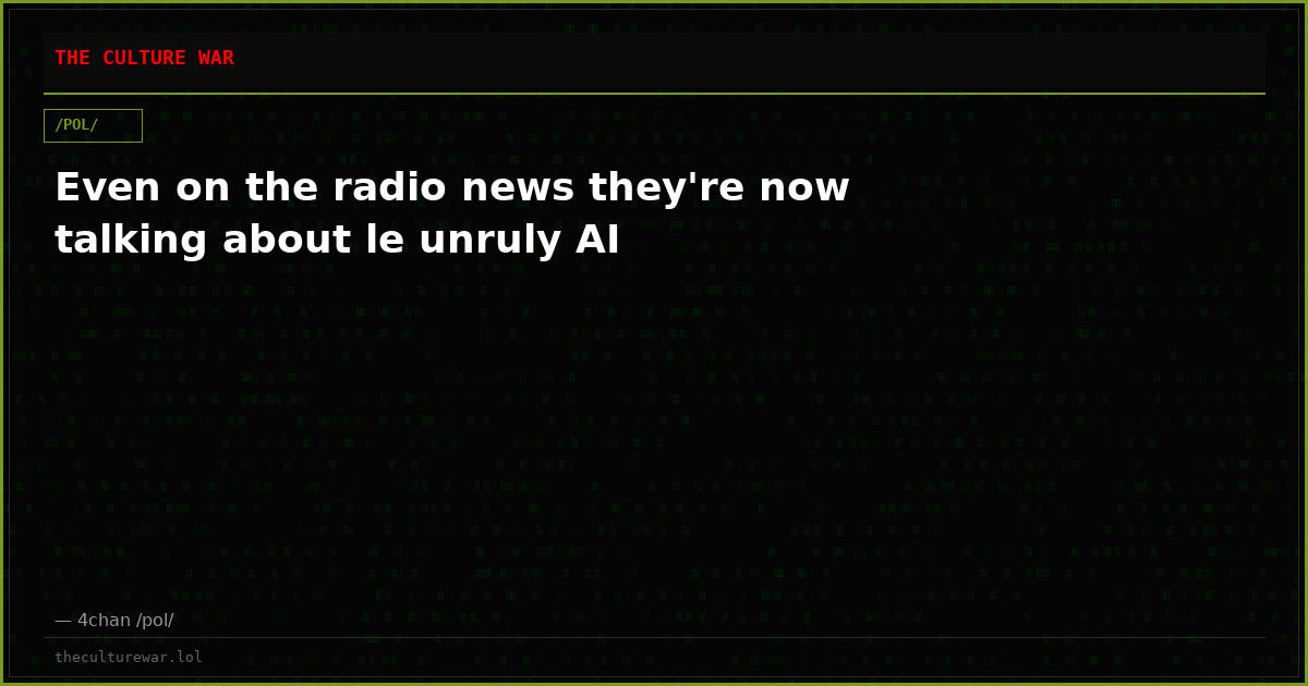 Even on the radio news they're now talking about le unruly AI