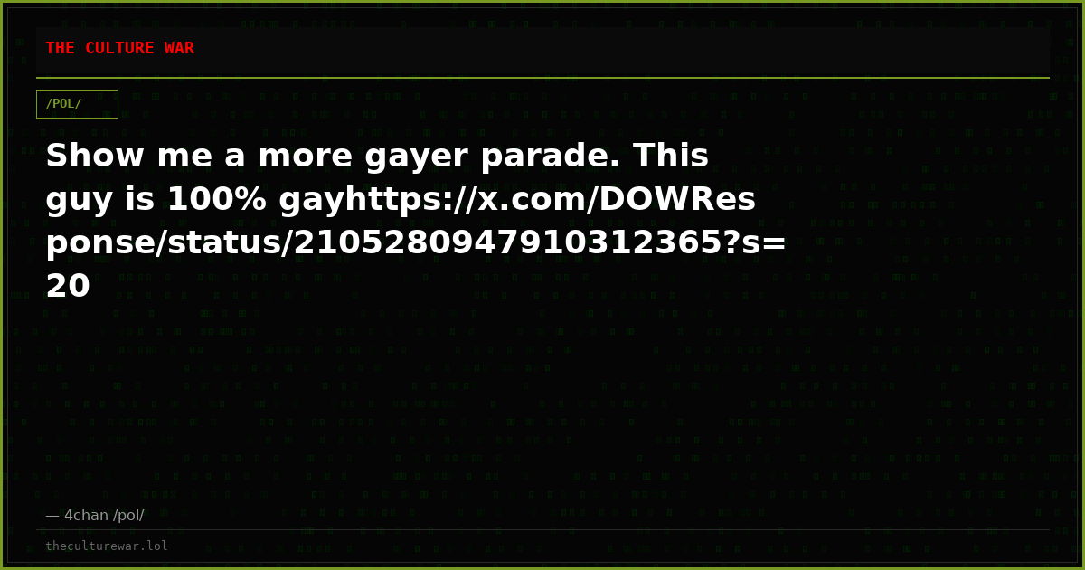 Show me a more gayer parade. This guy is 100% gayhttps://x.com/DOWResponse/status/2105280947910312365?s=20