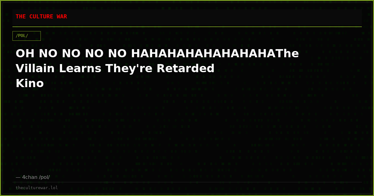 OH NO NO NO NO HAHAHAHAHAHAHAHAThe Villain Learns They're Retarded Kino