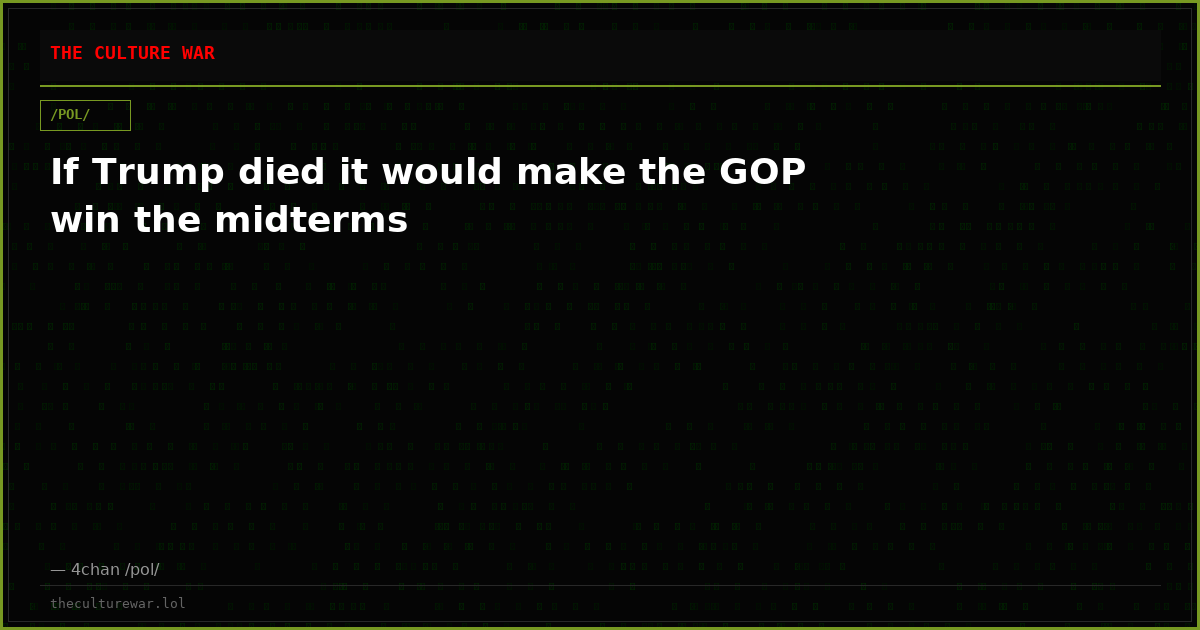 If Trump died it would make the GOP win the midterms