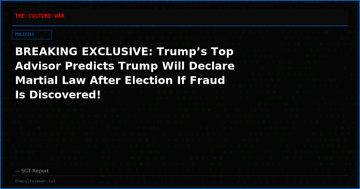 BREAKING EXCLUSIVE: Trump’s Top Advisor Predicts Trump Will Declare Martial Law After Election If Fraud Is Discovered!