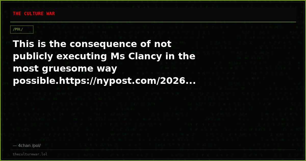 This is the consequence of not publicly executing Ms Clancy in the most gruesome way possible.https://nypost.com/2026...