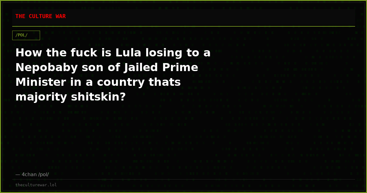 How the fuck is Lula losing to a Nepobaby son of Jailed Prime Minister in a country thats majority shitskin?