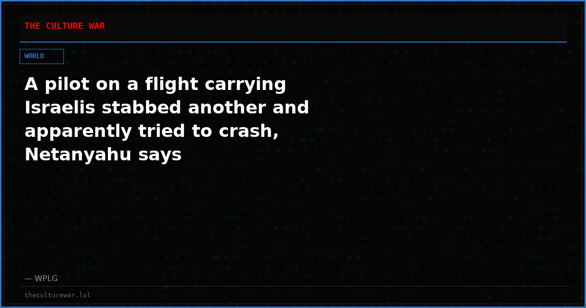 A pilot on a flight carrying Israelis stabbed another and apparently tried to crash, Netanyahu says