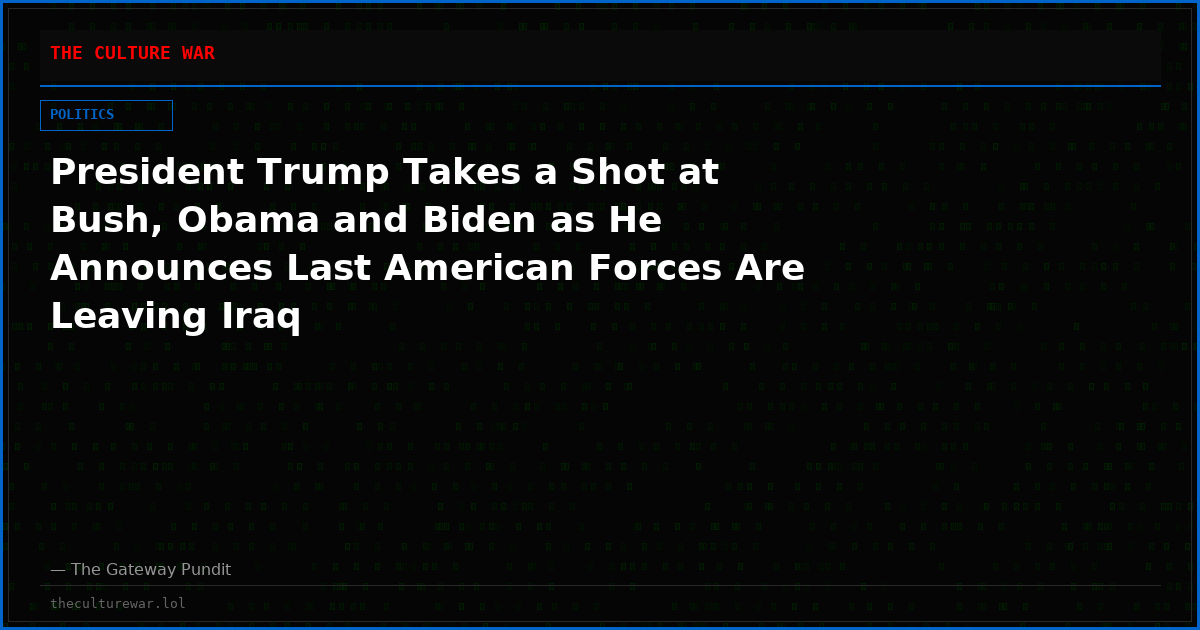 President Trump Takes a Shot at Bush, Obama and Biden as He Announces Last American Forces Are Leaving Iraq