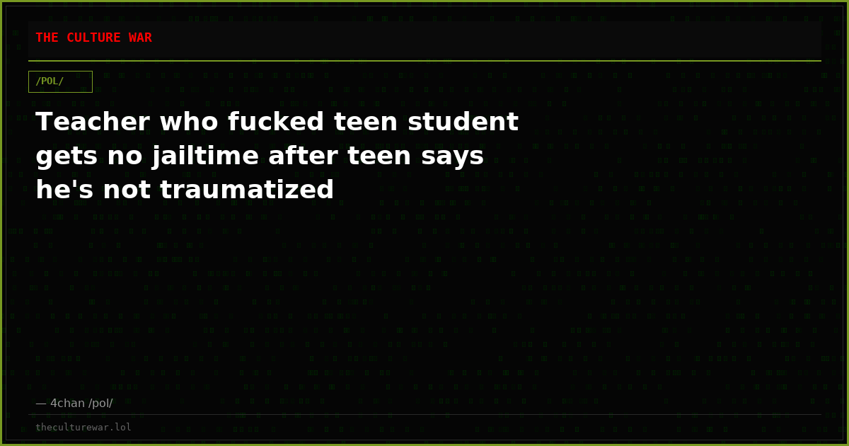 Teacher who fucked teen student gets no jailtime after teen says he's not traumatized