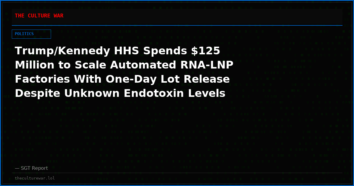 Trump/Kennedy HHS Spends $125 Million to Scale Automated RNA-LNP Factories With One-Day Lot Release Despite Unknown Endotoxin Levels