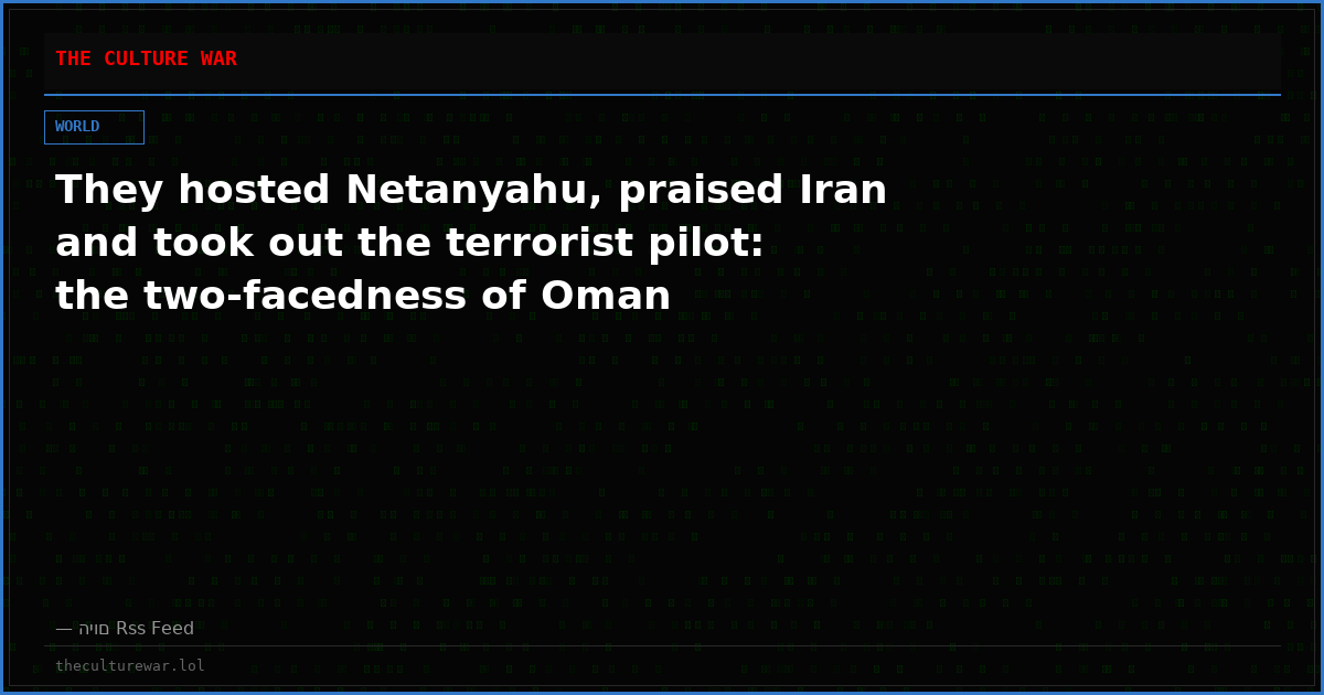 They hosted Netanyahu, praised Iran and took out the terrorist pilot: the two-facedness of Oman
