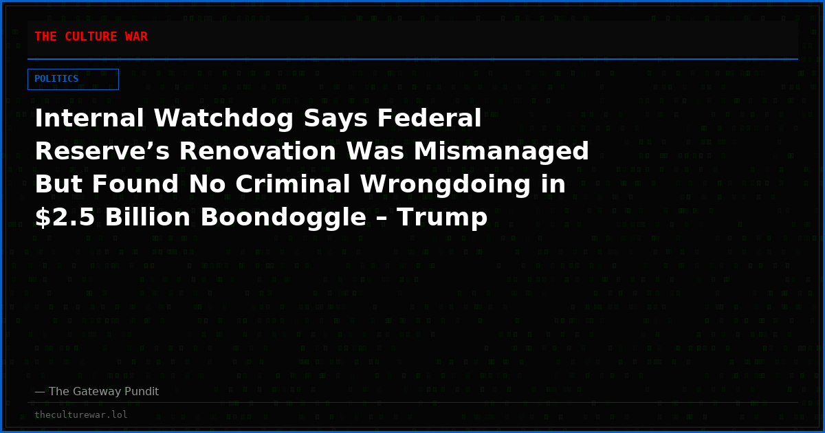 Internal Watchdog Says Federal Reserve’s Renovation Was Mismanaged But Found No Criminal Wrongdoing in $2.5 Billion Boondoggle – Trump Responds, Targets Jerome Powell