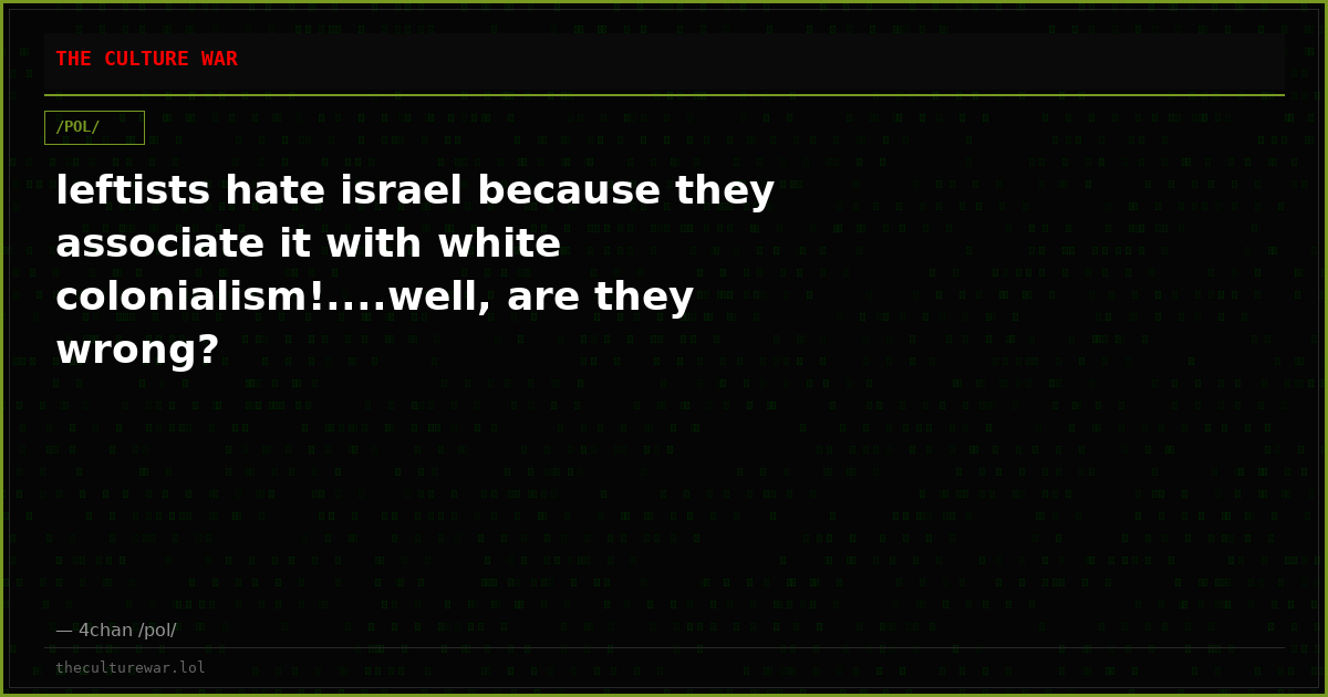leftists hate israel because they associate it with white colonialism!....well, are they wrong?