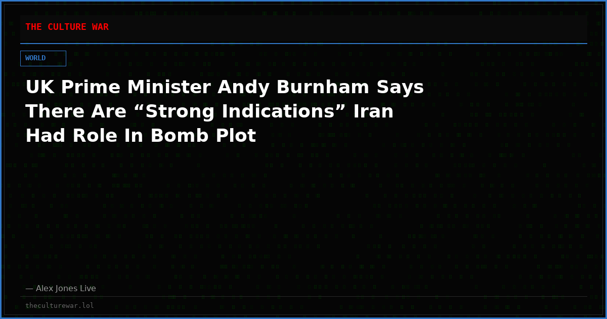 UK Prime Minister Andy Burnham Says There Are “Strong Indications” Iran Had Role In Bomb Plot