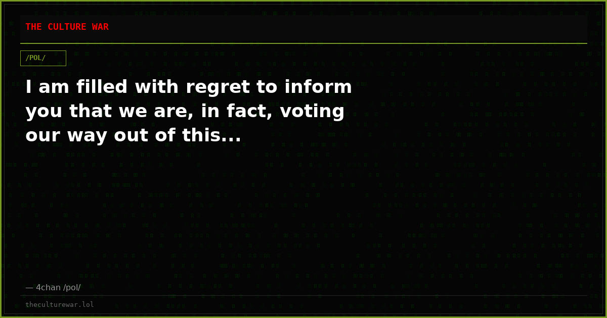 I am filled with regret to inform you that we are, in fact, voting our way out of this...
