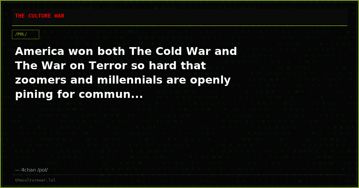 America won both The Cold War and The War on Terror so hard that zoomers and millennials are openly pining for commun...