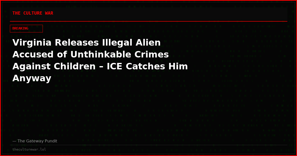 Virginia Releases Illegal Alien Accused of Unthinkable Crimes Against Children – ICE Catches Him Anyway