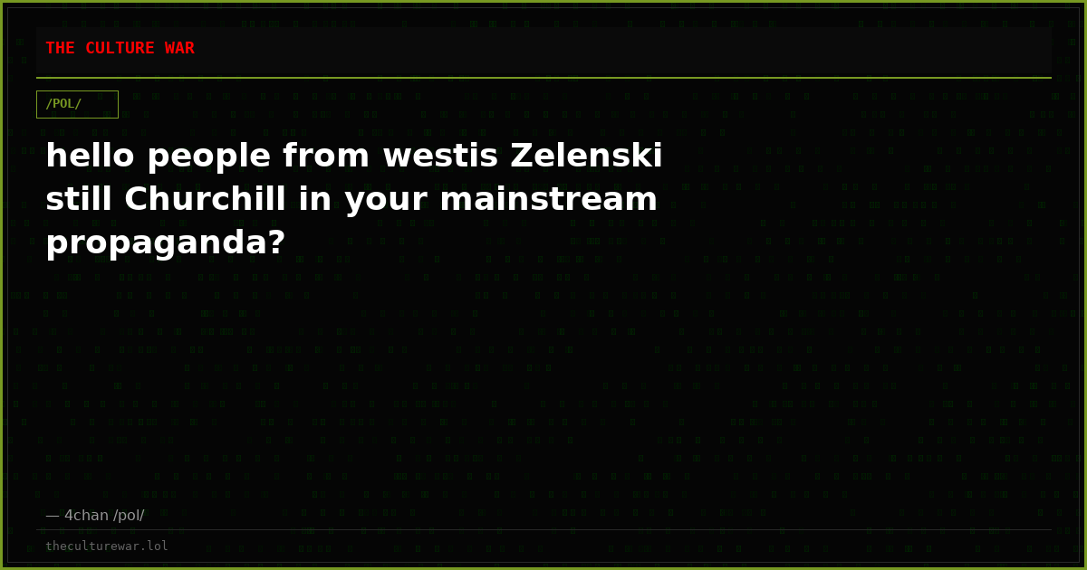 hello people from westis Zelenski still Churchill in your mainstream propaganda?