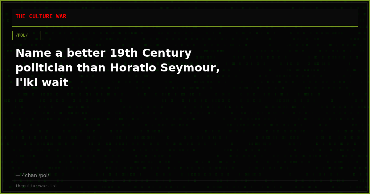 Name a better 19th Century politician than Horatio Seymour, I'lkl wait