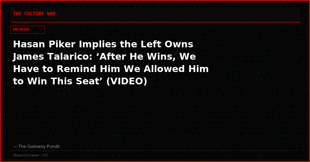 Hasan Piker Implies the Left Owns James Talarico: ‘After He Wins, We Have to Remind Him We Allowed Him to Win This Seat’ (VIDEO)