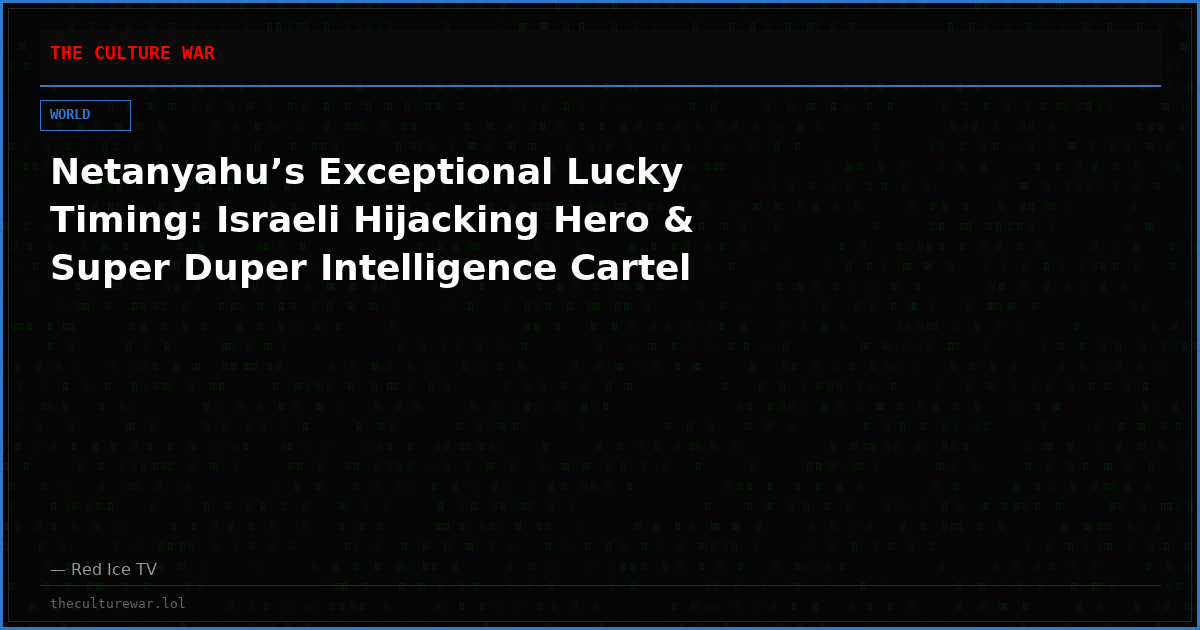Netanyahu’s Exceptional Lucky Timing: Israeli Hijacking Hero & Super Duper Intelligence Cartel