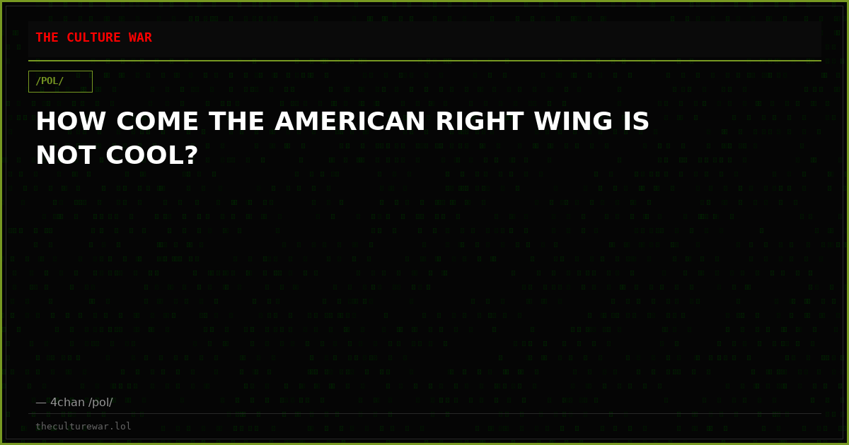 HOW COME THE AMERICAN RIGHT WING IS NOT COOL?