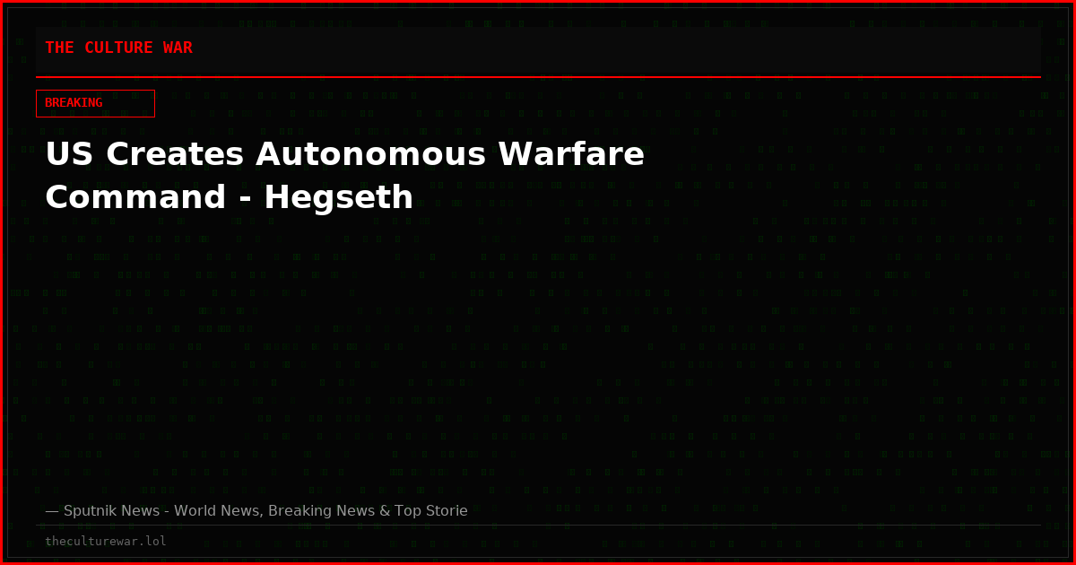 US Creates Autonomous Warfare Command - Hegseth