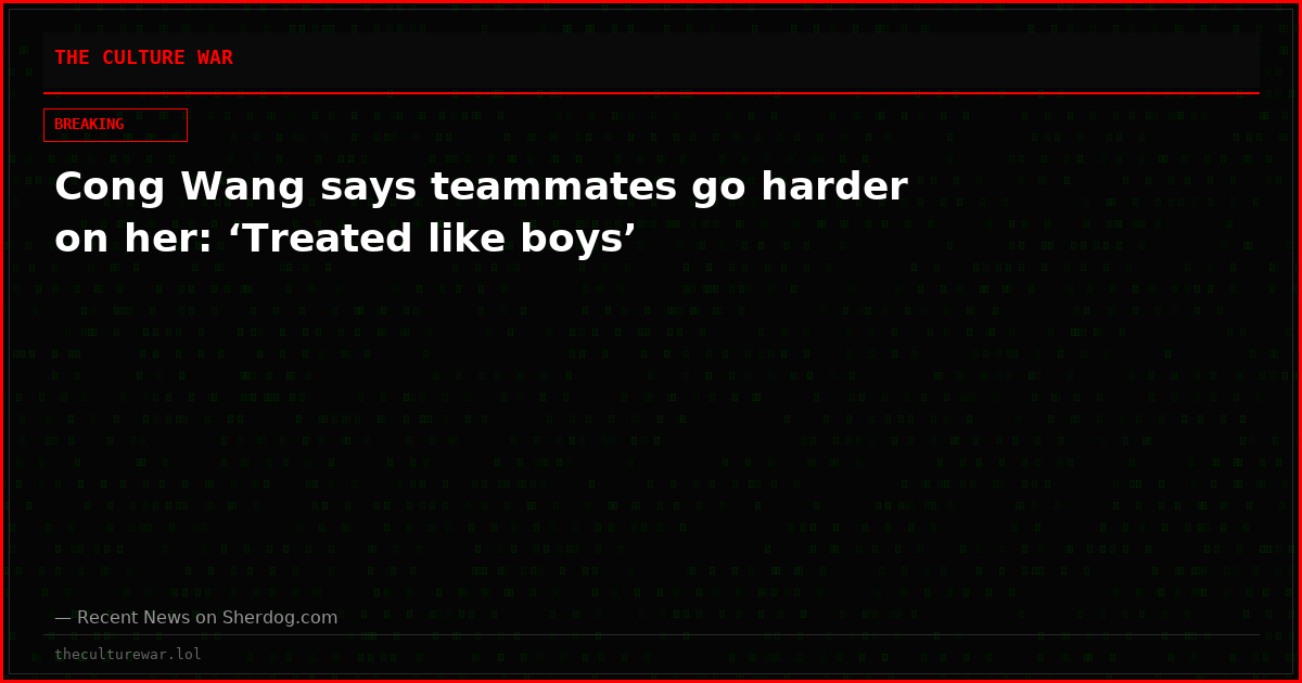 Cong Wang says teammates go harder on her: ‘Treated like boys’