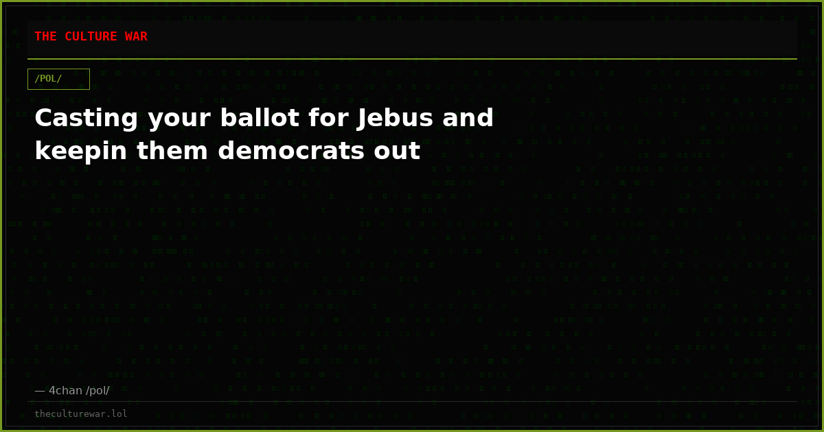 Casting your ballot for Jebus and keepin them democrats out