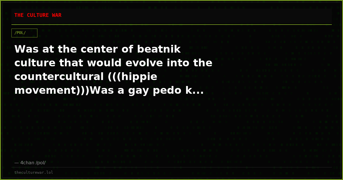 Was at the center of beatnik culture that would evolve into the countercultural (((hippie movement)))Was a gay pedo k...