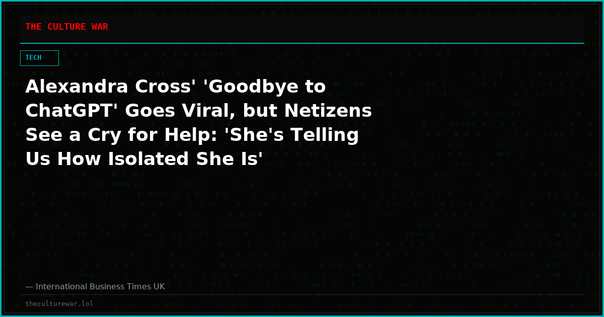 Alexandra Cross' 'Goodbye to ChatGPT' Goes Viral, but Netizens See a Cry for Help: 'She's Telling Us How Isolated She Is'