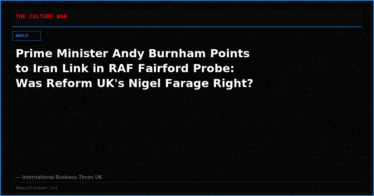 Prime Minister Andy Burnham Points to Iran Link in RAF Fairford Probe: Was Reform UK's Nigel Farage Right?