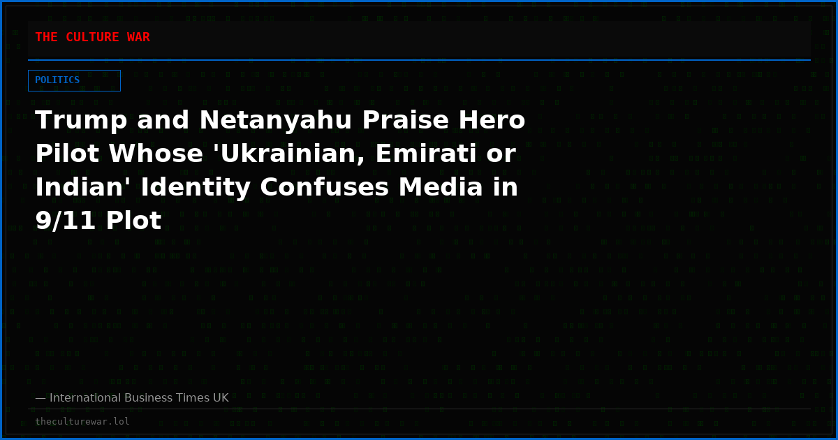 Trump and Netanyahu Praise Hero Pilot Whose 'Ukrainian, Emirati or Indian' Identity Confuses Media in 9/11 Plot