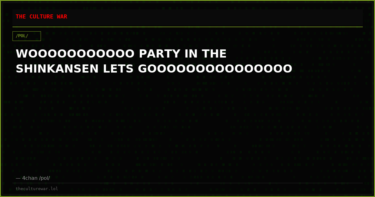 WOOOOOOOOOOO PARTY IN THE SHINKANSEN LETS GOOOOOOOOOOOOOOO