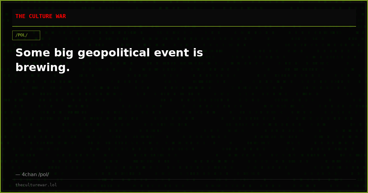Some big geopolitical event is brewing.
