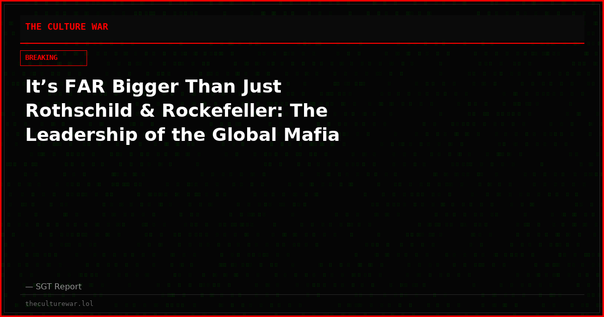 It’s FAR Bigger Than Just Rothschild & Rockefeller: The Leadership of the Global Mafia