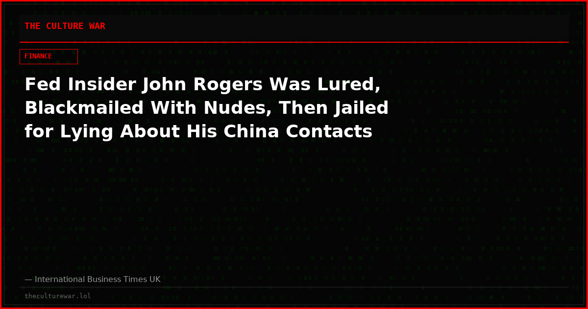 Fed Insider John Rogers Was Lured, Blackmailed With Nudes, Then Jailed for Lying About His China Contacts
