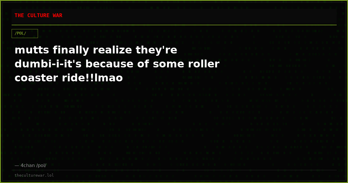 mutts finally realize they're dumbi-i-it's because of some roller coaster ride!!lmao