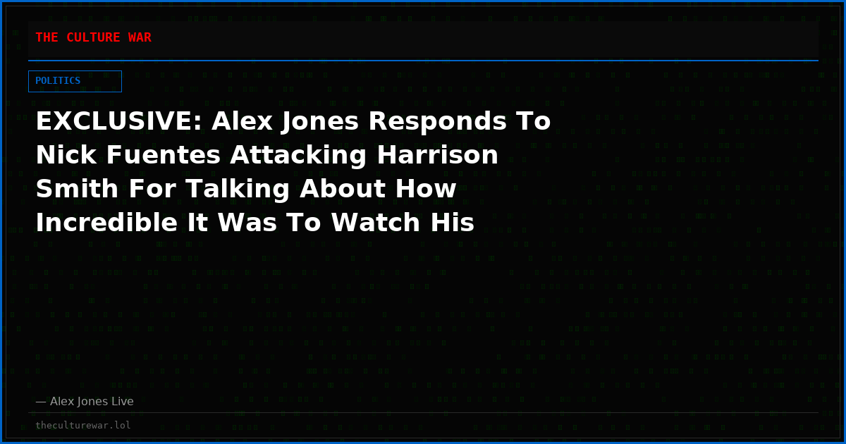 EXCLUSIVE: Alex Jones Responds To Nick Fuentes Attacking Harrison Smith For Talking About How Incredible It Was To Watch His Children Be Born!