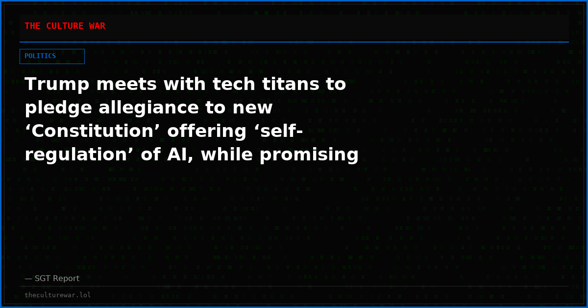 Trump meets with tech titans to pledge allegiance to new ‘Constitution’ offering ‘self-regulation’ of AI, while promising that all who submit to AI’s dominance will be made ‘very very rich’