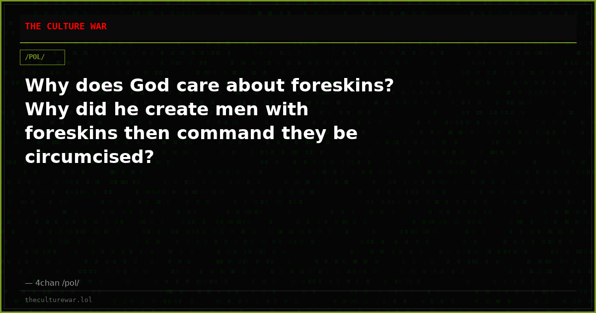 Why does God care about foreskins? Why did he create men with foreskins then command they be circumcised?