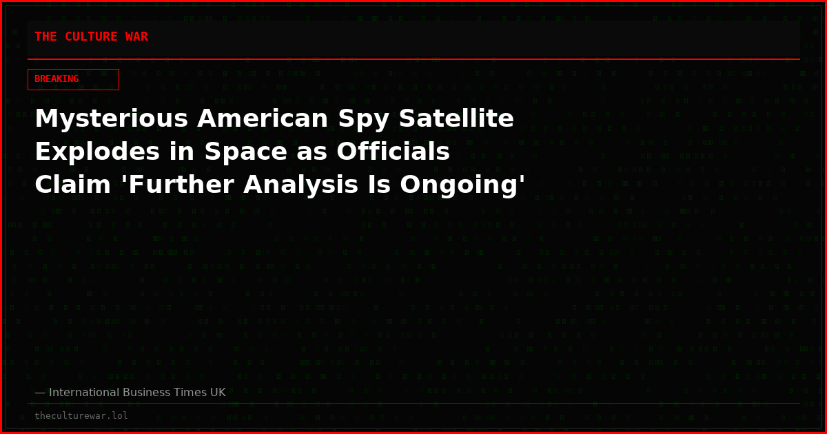 Mysterious American Spy Satellite Explodes in Space as Officials Claim 'Further Analysis Is Ongoing'