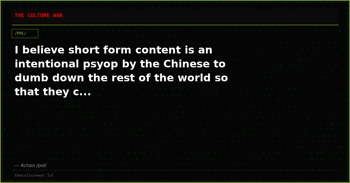 I believe short form content is an intentional psyop by the Chinese to dumb down the rest of the world so that they c...