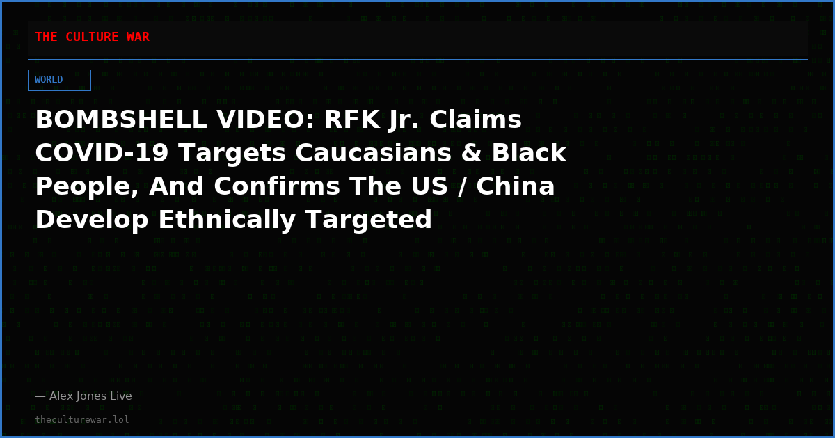 BOMBSHELL VIDEO: RFK Jr. Claims COVID-19 Targets Caucasians & Black People, And Confirms The US / China Develop Ethnically Targeted Bioweapons ON RECORD!