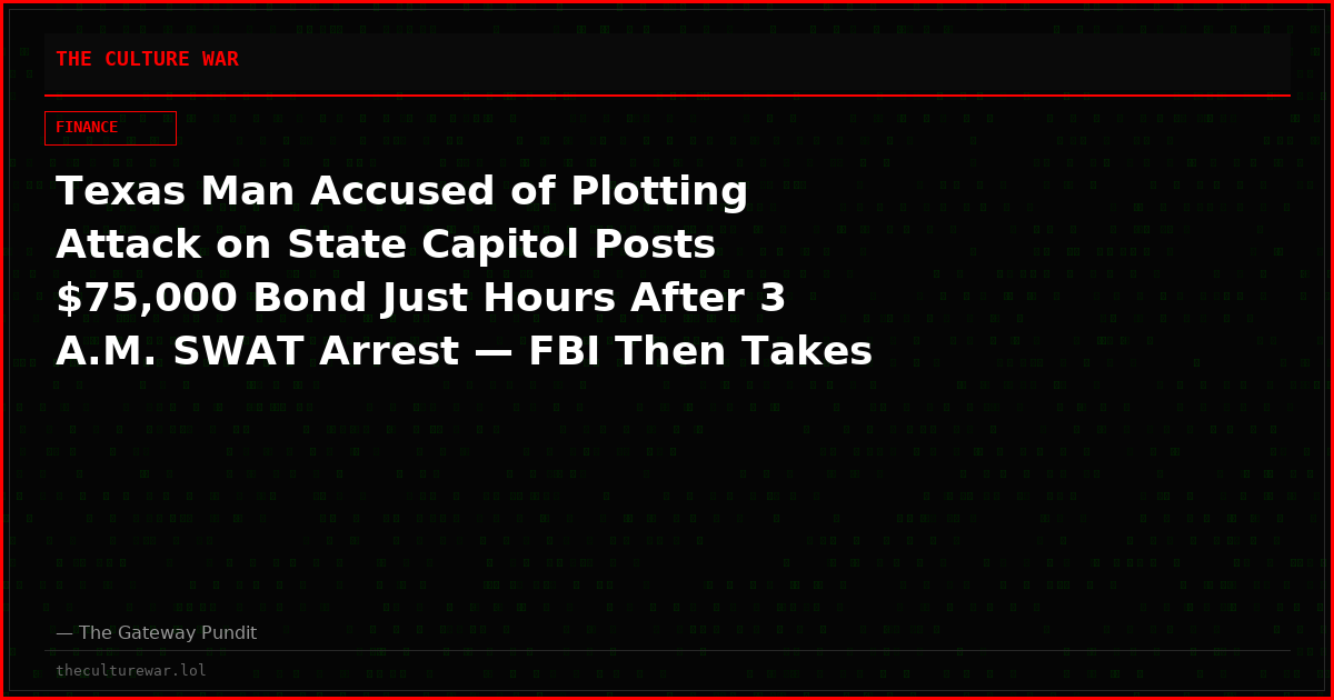 Texas Man Accused of Plotting Attack on State Capitol Posts $75,000 Bond Just Hours After 3 A.M. SWAT Arrest — FBI Then Takes Him Into Federal Custody