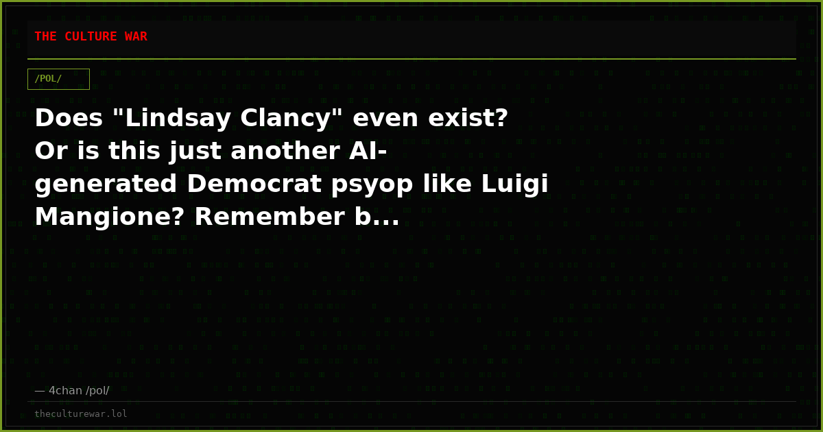Does "Lindsay Clancy" even exist? Or is this just another AI-generated Democrat psyop like Luigi Mangione? Remember b...