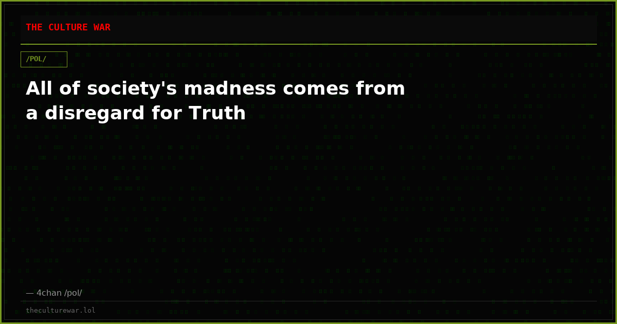 All of society's madness comes from a disregard for Truth