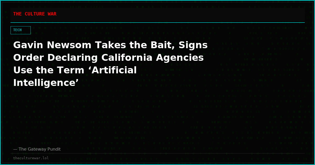 Gavin Newsom Takes the Bait, Signs Order Declaring California Agencies Use the Term ‘Artificial Intelligence’