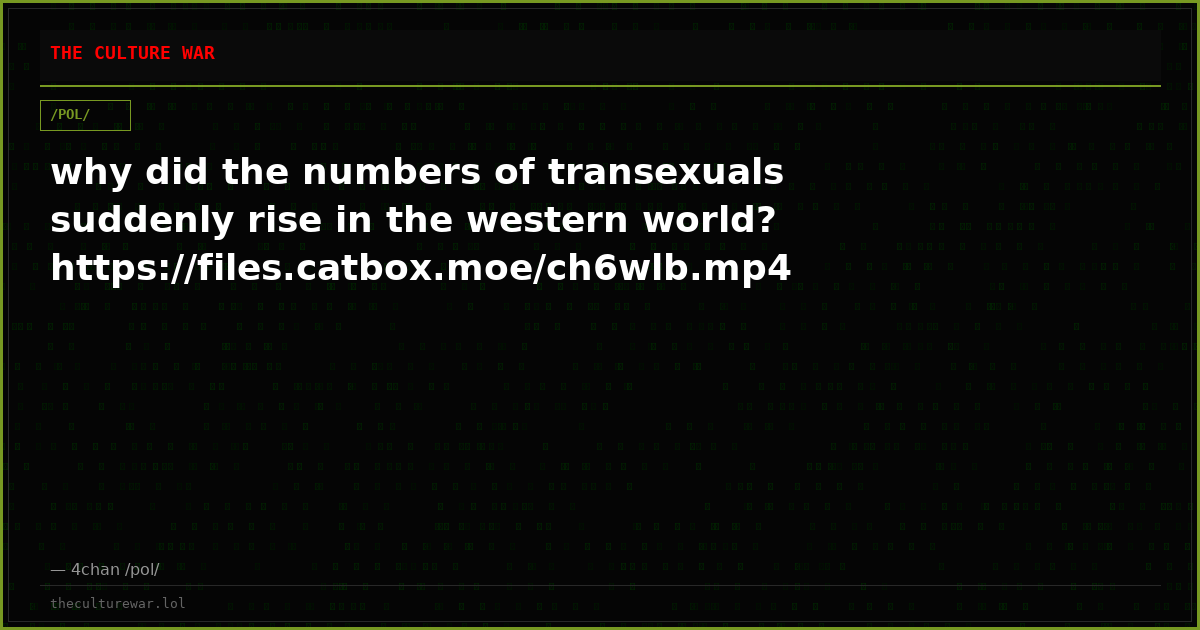 why did the numbers of transexuals suddenly rise in the western world?https://files.catbox.moe/ch6wlb.mp4