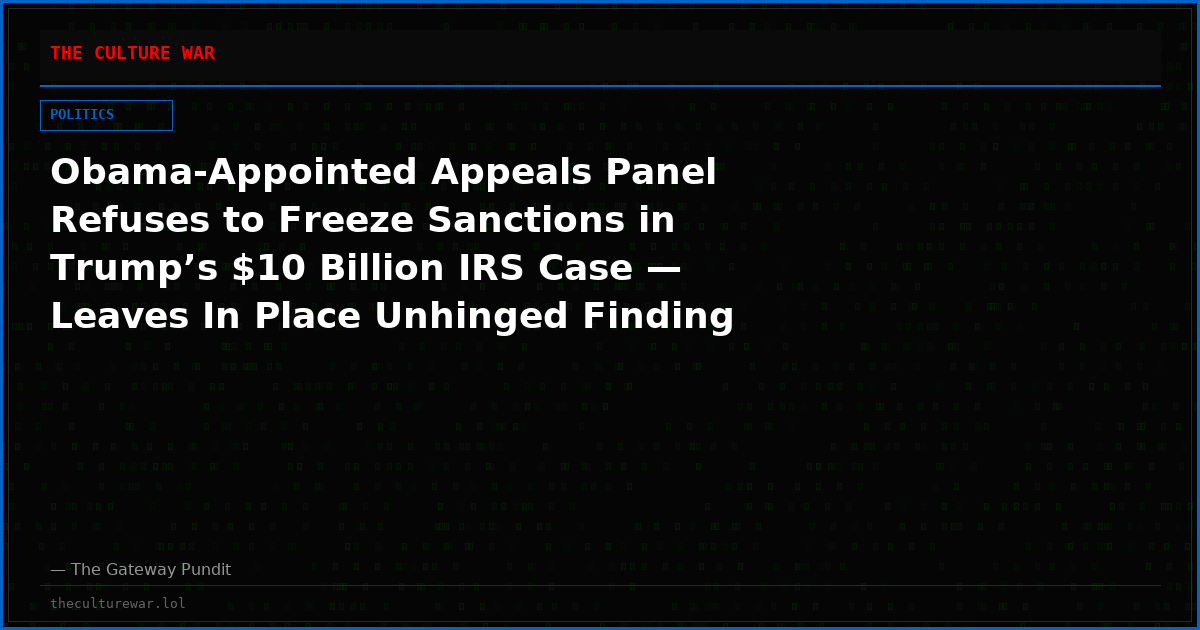 Obama-Appointed Appeals Panel Refuses to Freeze Sanctions in Trump’s $10 Billion IRS Case — Leaves In Place Unhinged Finding That Trump ‘Colluded’ with DOJ